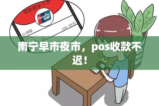 南宁早市夜市，pos收款不迟！