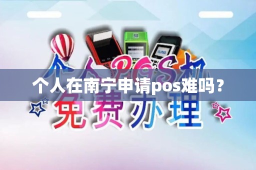 个人在南宁申请pos难吗？