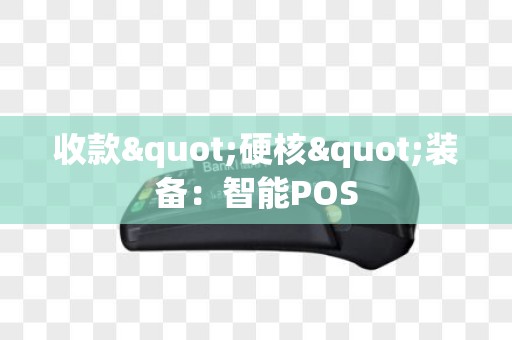 收款"硬核"装备：智能POS