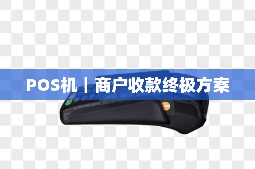 POS机｜商户收款终极方案