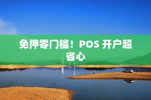 免押零门槛！POS 开户超省心