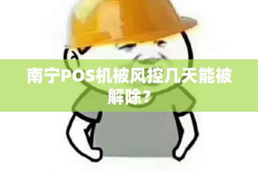 南宁POS机被风控几天能被解除？