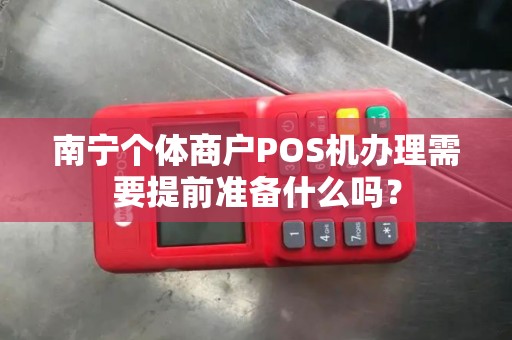 南宁个体商户POS机办理需要提前准备什么吗？