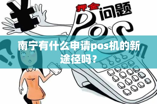 南宁有什么申请pos机的新途径吗？