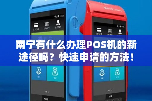 南宁有什么办理POS机的新途径吗？快速申请的方法！