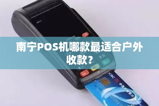 南宁POS机哪款最适合户外收款?