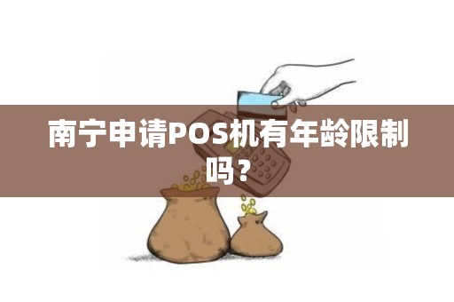 南宁申请POS机有年龄限制吗？