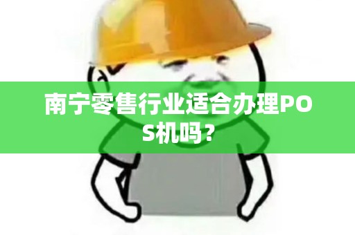 南宁零售行业适合办理POS机吗？