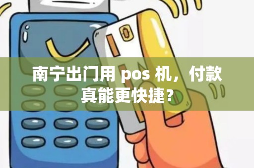 南宁出门用 pos 机，付款真能更快捷？
