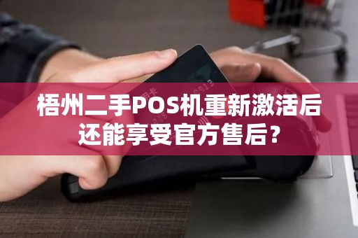 梧州二手POS机重新激活后还能享受官方售后？
