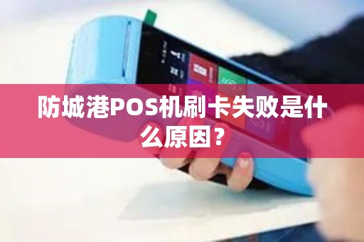防城港POS机刷卡失败是什么原因？