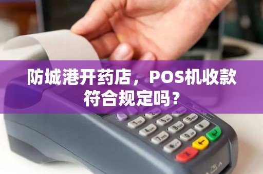 防城港开药店，POS机收款符合规定吗？