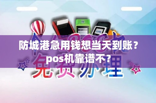 防城港急用钱想当天到账？pos机靠谱不？