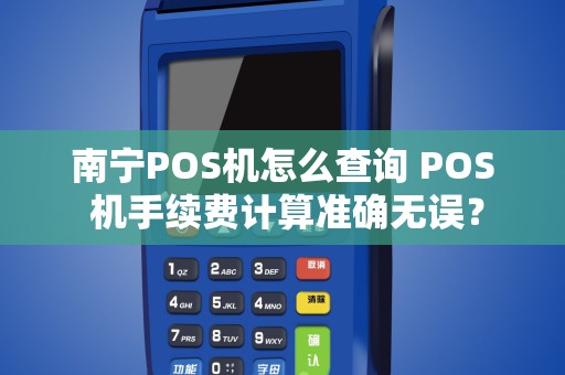 南宁POS机怎么查询 POS 机手续费计算准确无误？