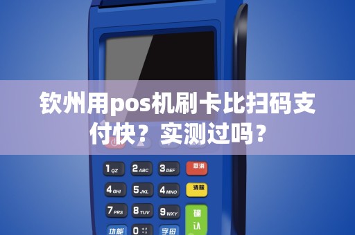 钦州用pos机刷卡比扫码支付快？实测过吗？