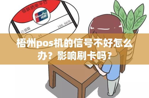 梧州pos机的信号不好怎么办？影响刷卡吗？