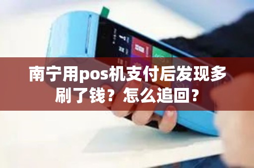 南宁用pos机支付后发现多刷了钱？怎么追回？