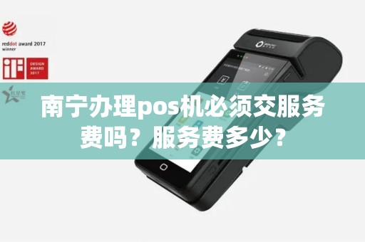 南宁办理pos机必须交服务费吗？服务费多少？