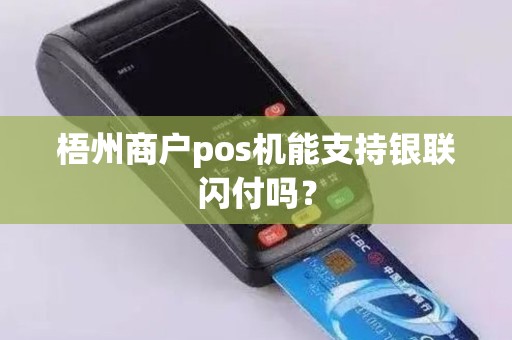 梧州商户pos机能支持银联闪付吗？