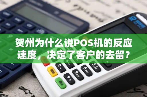 贺州为什么说POS机的反应速度，决定了客户的去留？