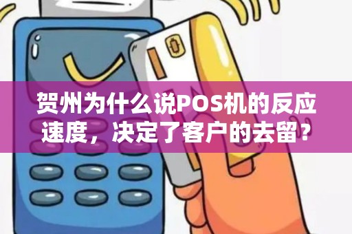 贺州为什么说POS机的反应速度，决定了客户的去留？