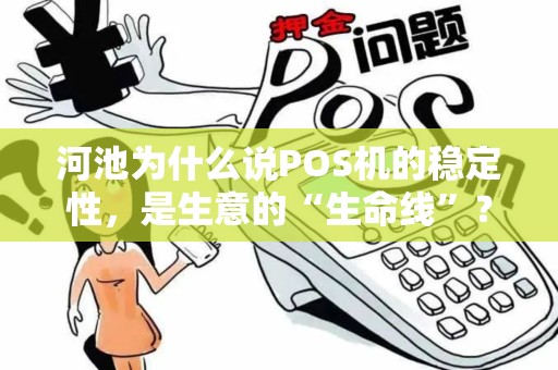 河池为什么说POS机的稳定性，是生意的“生命线”？