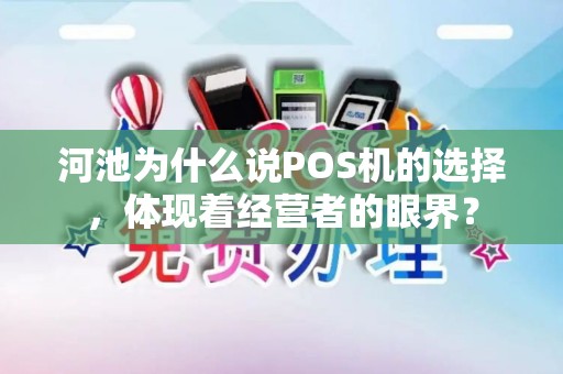 河池为什么说POS机的选择，体现着经营者的眼界？