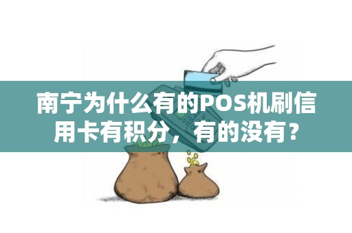 南宁为什么有的POS机刷信用卡有积分，有的没有？
