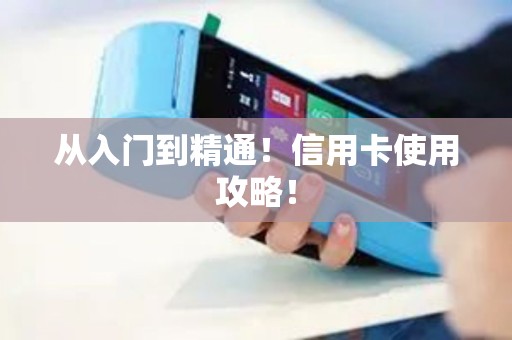 从入门到精通！信用卡使用攻略！