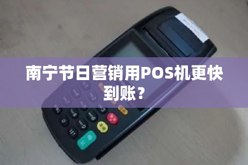 南宁节日营销用POS机更快到账？