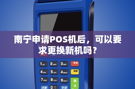 南宁申请POS机后，可以要求更换新机吗？