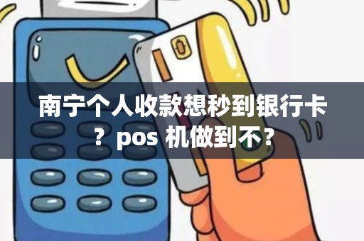 南宁个人收款想秒到银行卡？pos 机做到不？