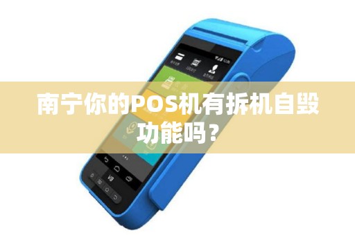 南宁你的POS机有拆机自毁功能吗？