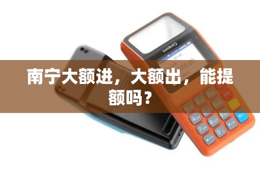 南宁大额进，大额出，能提额吗？