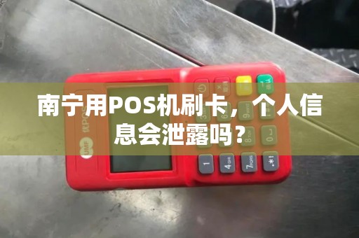 南宁用POS机刷卡，个人信息会泄露吗？