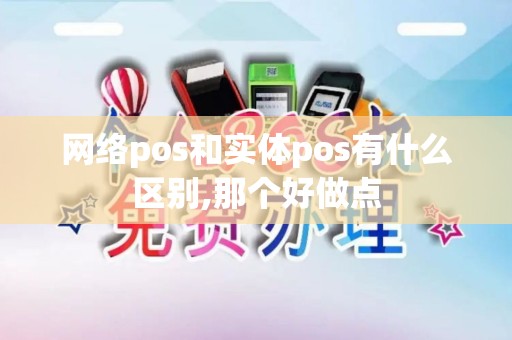 网络pos和实体pos有什么区别,那个好做点