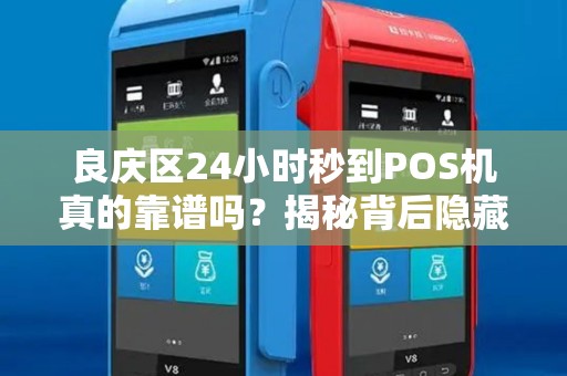 良庆区24小时秒到POS机真的靠谱吗？揭秘背后隐藏的3大陷阱！