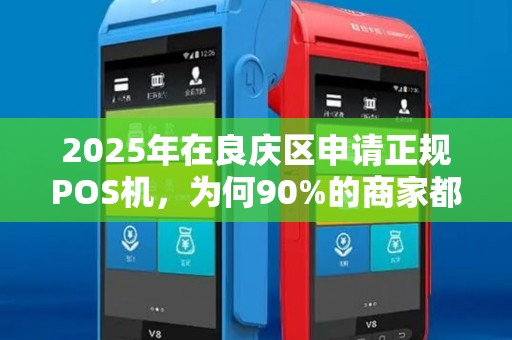 2025年在良庆区申请正规POS机，为何90%的商家都忽略了这3个关键细节？