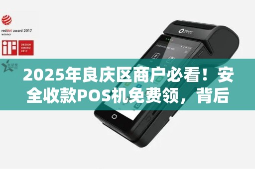 2025年良庆区商户必看！安全收款POS机免费领，背后竟有这些猫腻？
