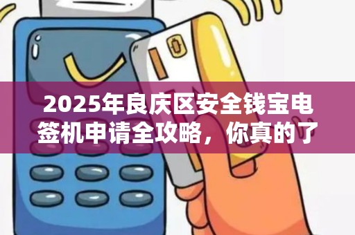 2025年良庆区安全钱宝电签机申请全攻略，你真的了解所有细节吗？