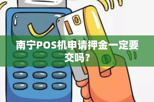 南宁POS机申请押金一定要交吗？