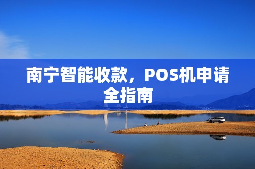 南宁智能收款，POS机申请全指南