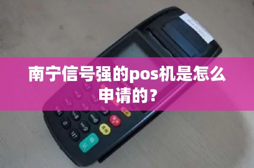 南宁信号强的pos机是怎么申请的？