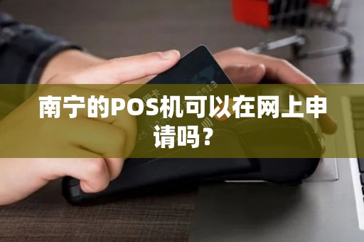 南宁的POS机可以在网上申请吗？