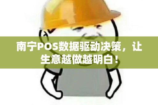 南宁POS数据驱动决策，让生意越做越明白！