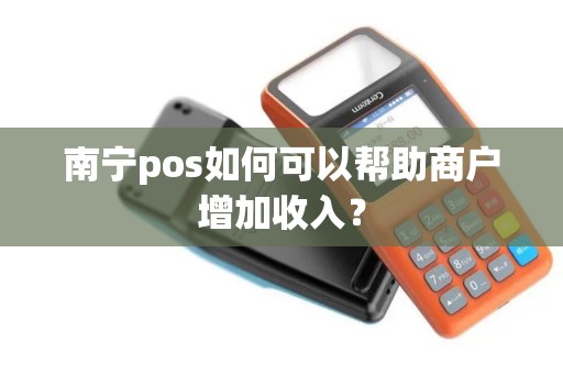 南宁pos如何可以帮助商户增加收入？