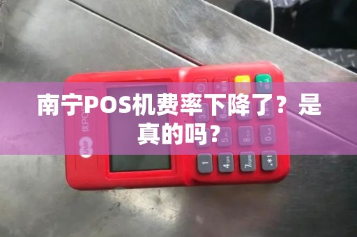 南宁POS机费率下降了？是真的吗？