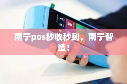 南宁pos秒收秒到，南宁智造！