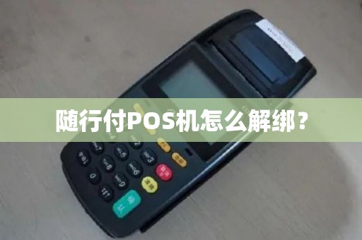 随行付POS机怎么解绑？