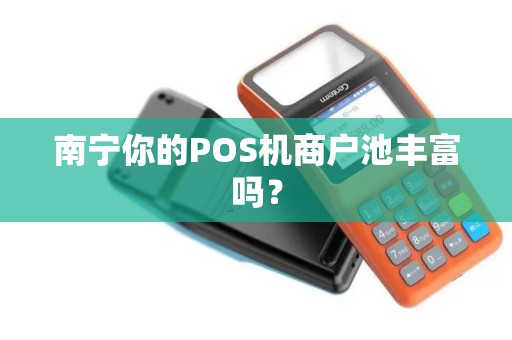 南宁你的POS机商户池丰富吗？